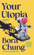 Your Utopia by Bora Chung (tr. Anton Hur)